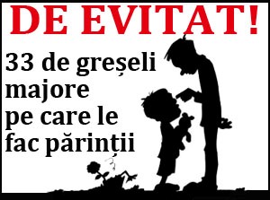 GHID PRACTIC: 33 de greseli majore de evitat in educatia copilului tau